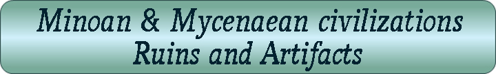 Minoan & Mycenaean civilizations Ruins and Artifacts